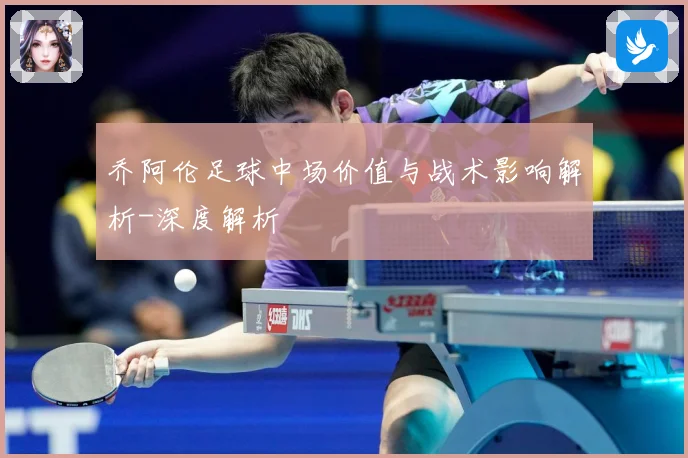 乔阿伦足球中场价值与战术影响解析-深度解析