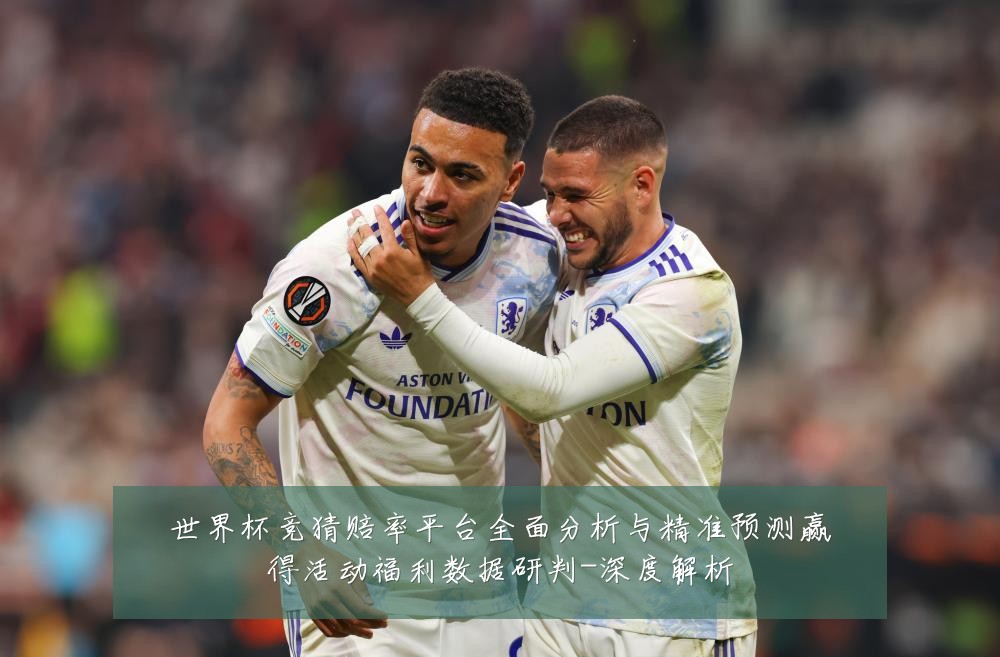世界杯竞猜赔率平台全面分析与精准预测赢得活动福利数据研判-深度解析