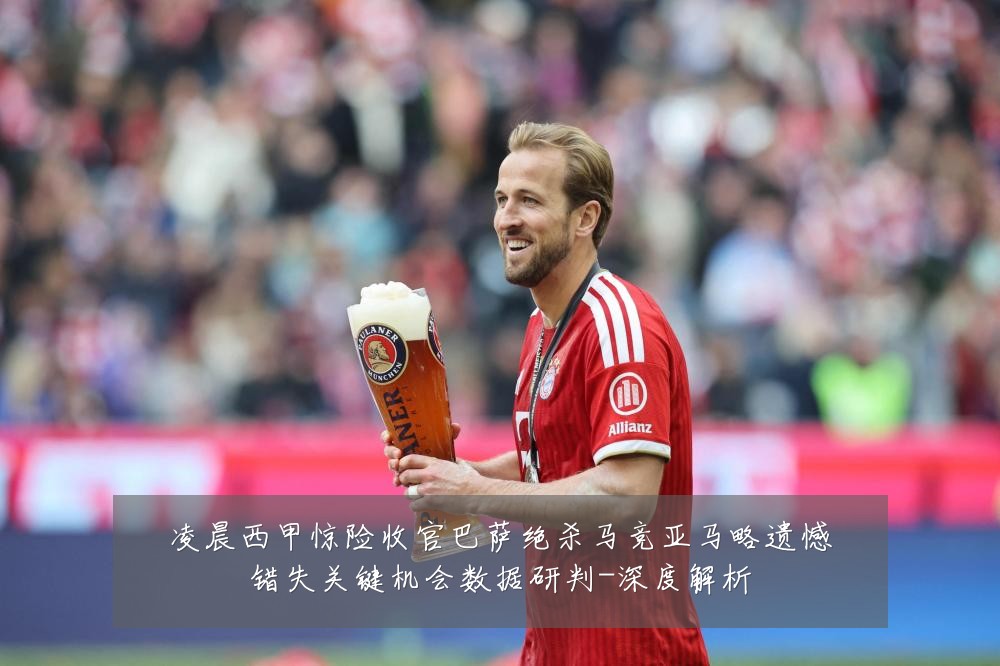 凌晨西甲惊险收官巴萨绝杀马竞亚马略遗憾错失关键机会数据研判-深度解析